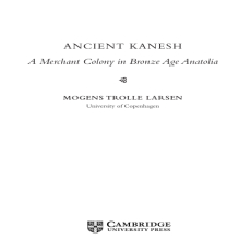Mogens Trolle Larsen - Ancient Kanesh. A Merchant Colony in Bronze Age Anatolia Mogens Trolle Larsen - Ancient Kanesh. A Merchant Colony in Bronze Age Anatolia